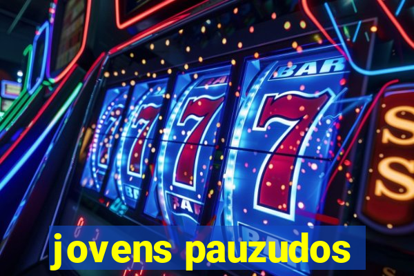 jovens pauzudos